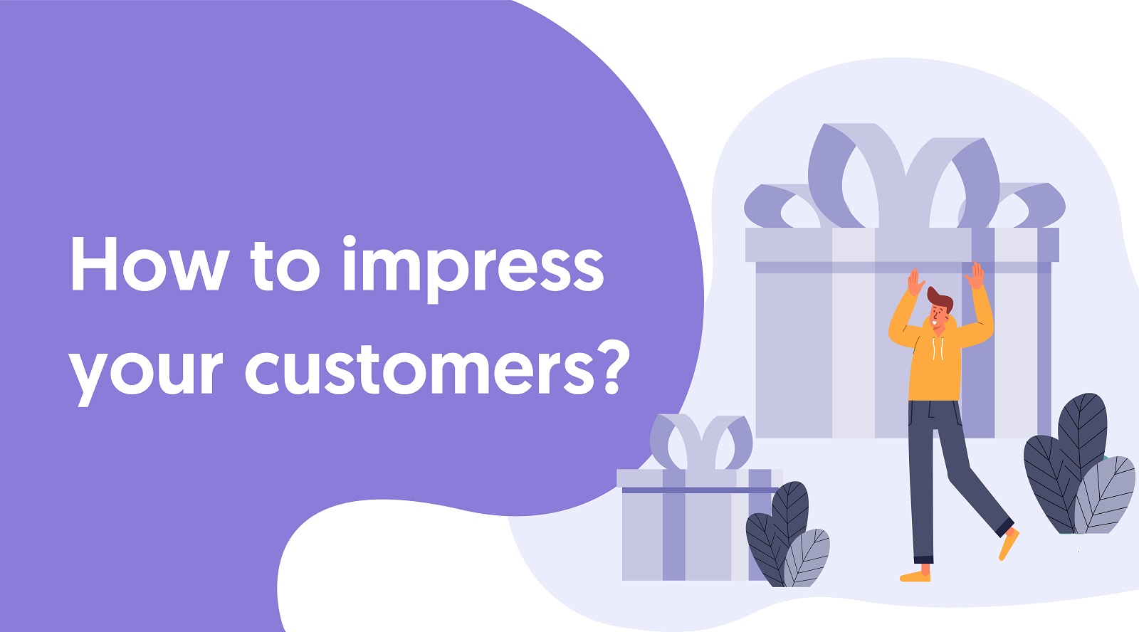 How to impress your customers